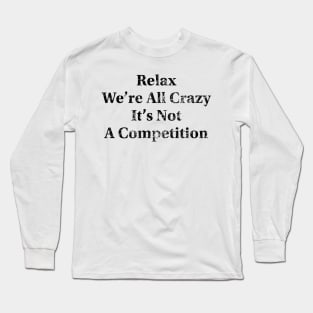 Relax We’re All Crazy Long Sleeve T-Shirt
